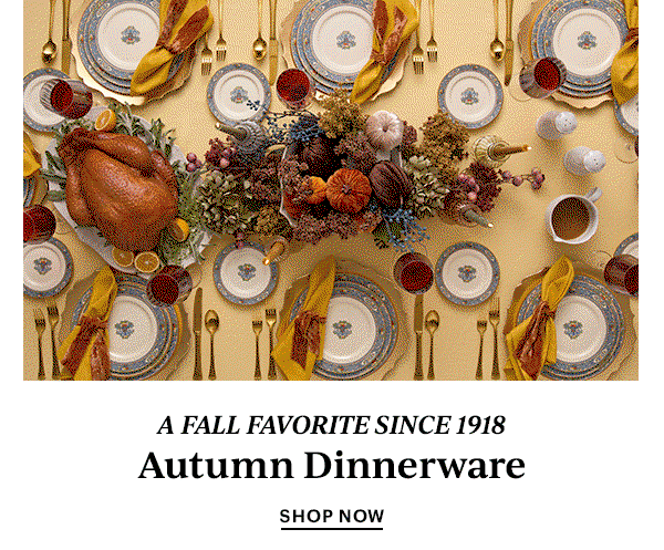 A FALL FAVORITE SINCE 1918  Autumn Dinnerware  SHOP NOW