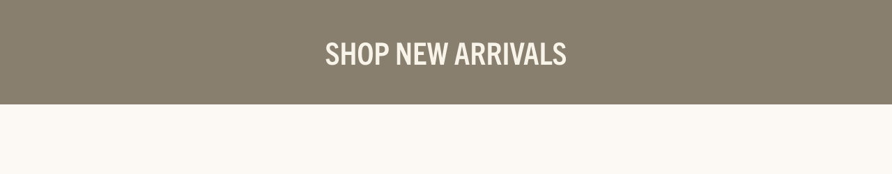 SHOP NEW ARRIVALS