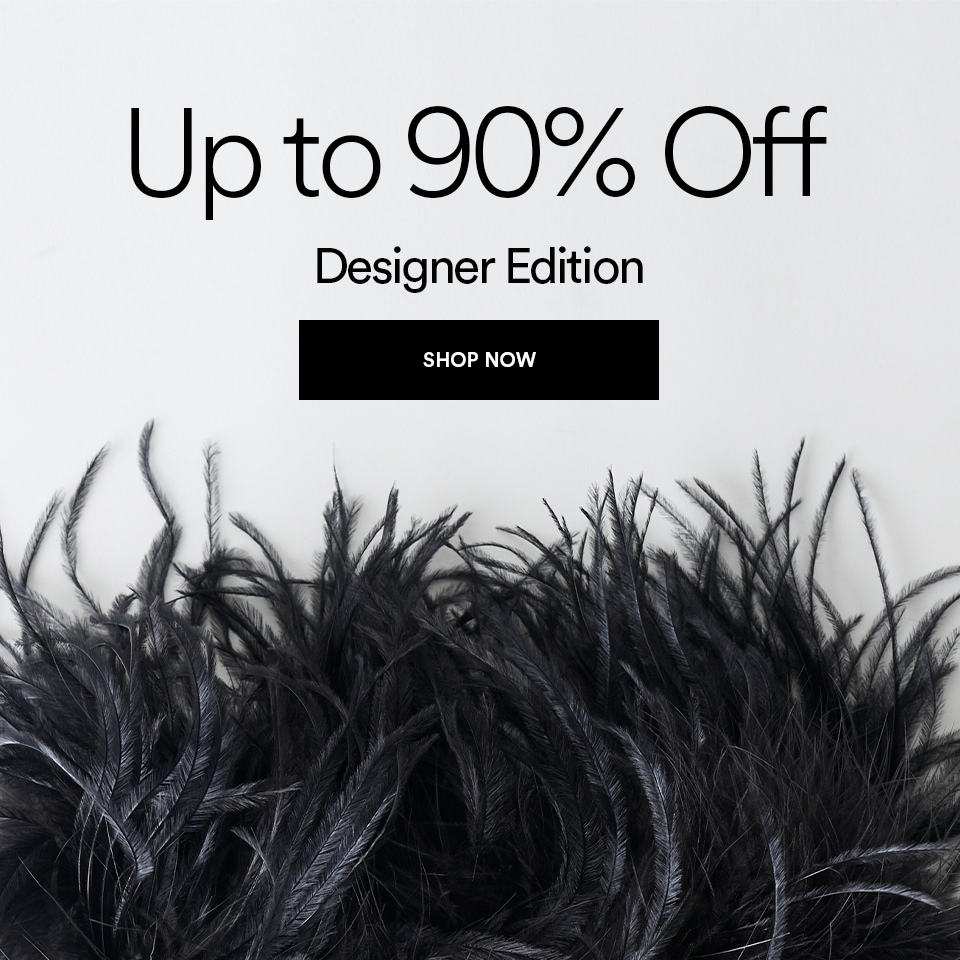 Up to 90% off - Designer Edition - SHOP NOW >