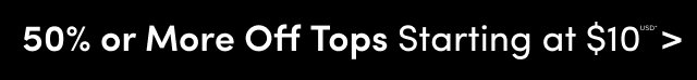 50% Or More Off Tops Starting at $10USD >