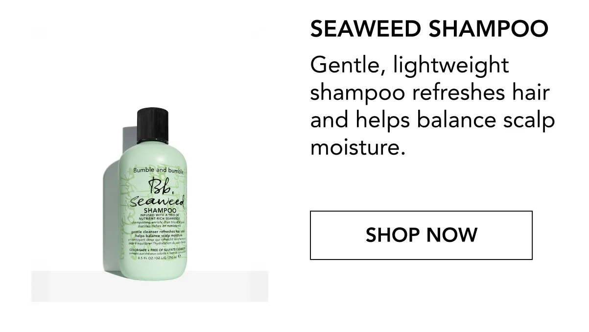 Seaweed Shampoo | Gentle, lightweight shampoo refreshes hair and helps balance scalp moisture. | SHOP NOW