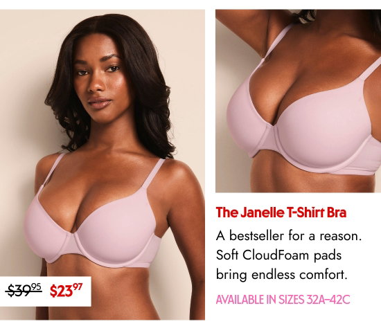 The Janelle T-Shirt Bra: A bestseller for a reason. Soft CloudFoam pads bring endless comfort. AVAILABLE IN SIZES 32A–42C