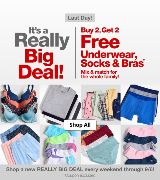 Last Day! | It's a Really Big Deal! | Buy 2, Get 2 Free Underwear, Socks & Bras | Mix & match for the whole family! | Shop All | Shop a new REALLY BIG DEAL every weekend through 9/6! Coupon excluded