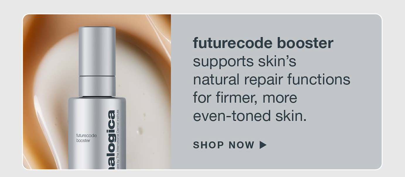 ​  FutureCode Booster supports skin’s natural repair functions for firmer, more even-toned skin. ​ SHOP NOW