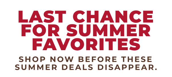Last chance for summer faves!