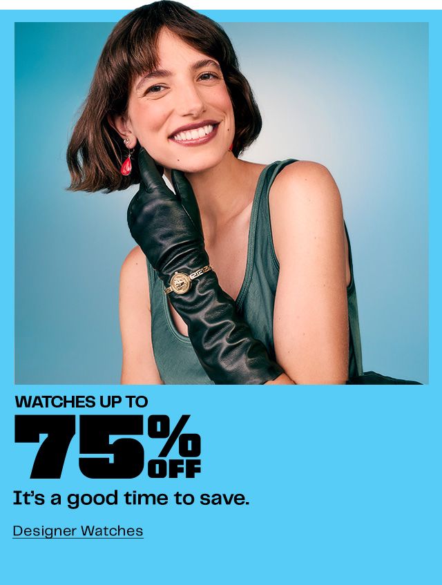 Watches Up to 75% Off It’s a good time to save. Designer Watches