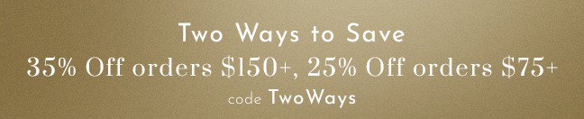 Two Ways to Save - 35% off $150 or 25% off $75 with code TwoWays