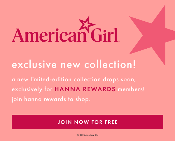Join Hanna Rewards to receive access to the exclusive American Girl collection