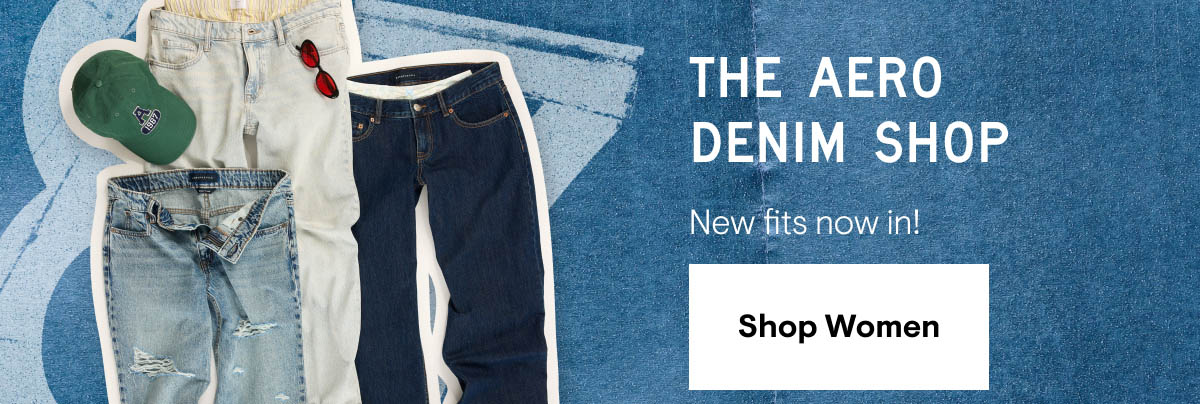 The Aero Denim Shop. New Fits Now In! Shop Women's denim