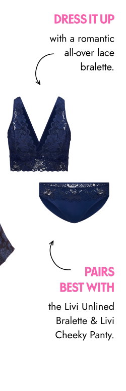 Dress it up with a romantic all-over lace bralette. Pairs best with the Livi Unlined Bralette and Livi Cheeky Panty.