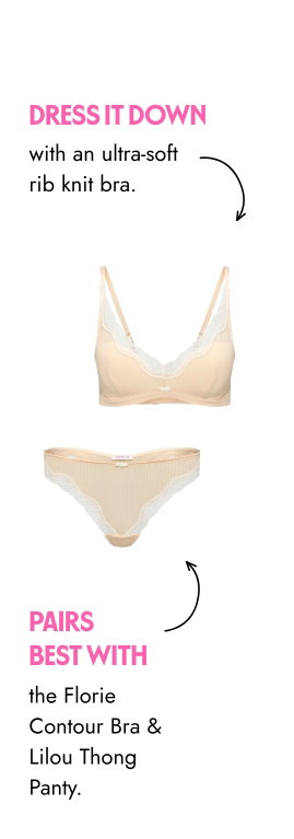 Dress it down with an ultra-soft rib knit bra. Pairs best with the Florie Contour Bra and Lilou Thong Panty.
