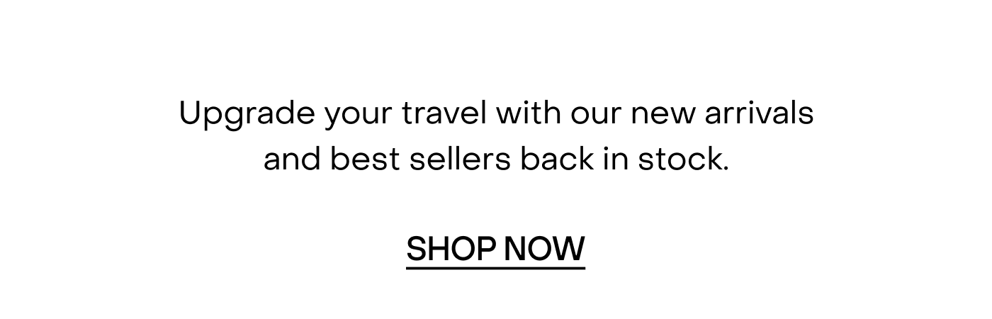 Upgrade your travel with our new arrivals and best sellers back in stock.