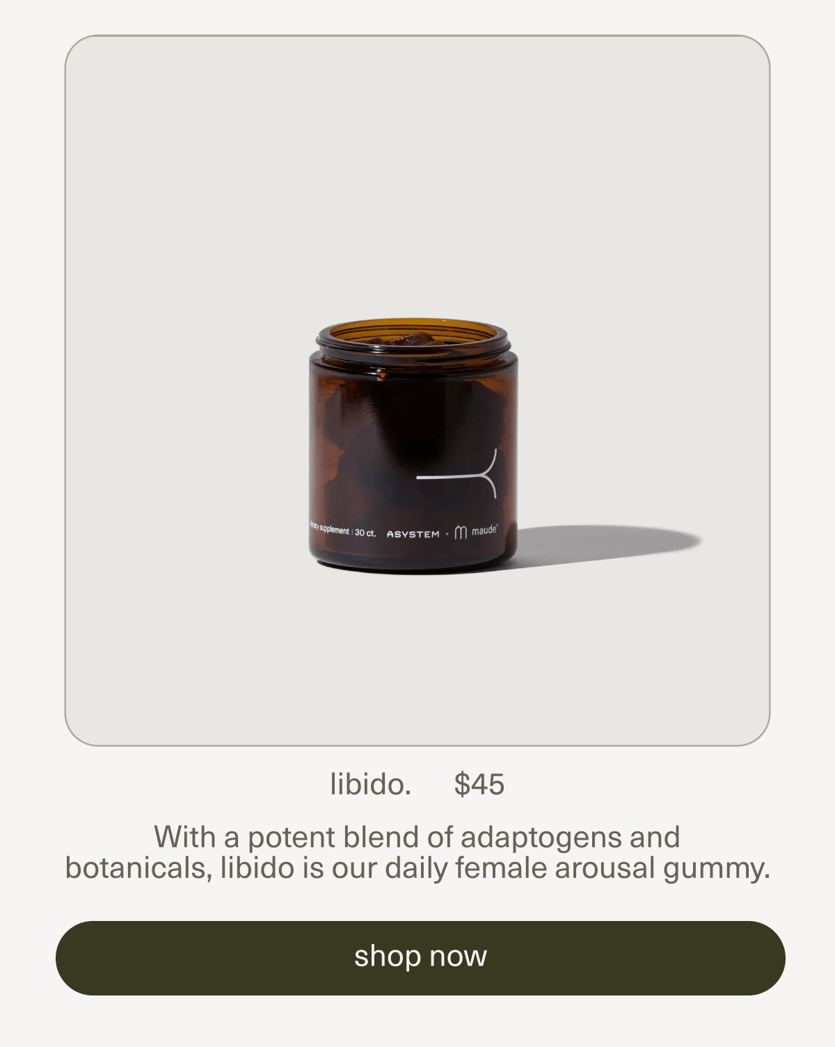 libido. | $45 | With a potent blend of adaptogens and botanicals, libido is our daily female arousal gummy. | [ shop now ]