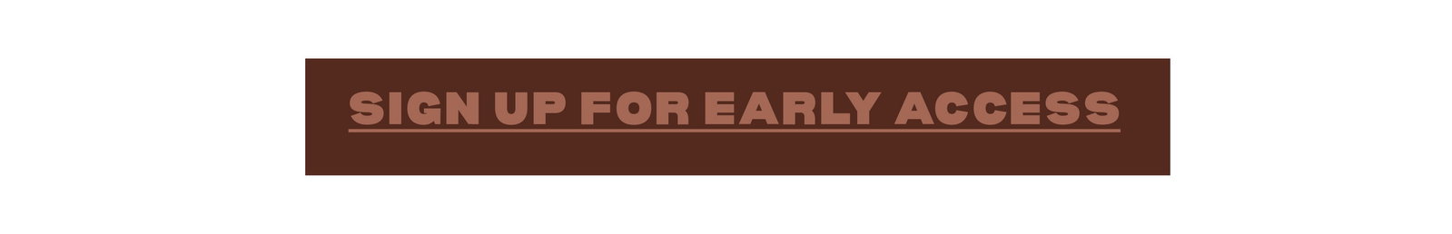 SIGN UP FOR EARLY ACCESS