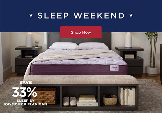 Sleep Weekend Save 33% - Sleep by Raymour & Flanigan - Shop Now