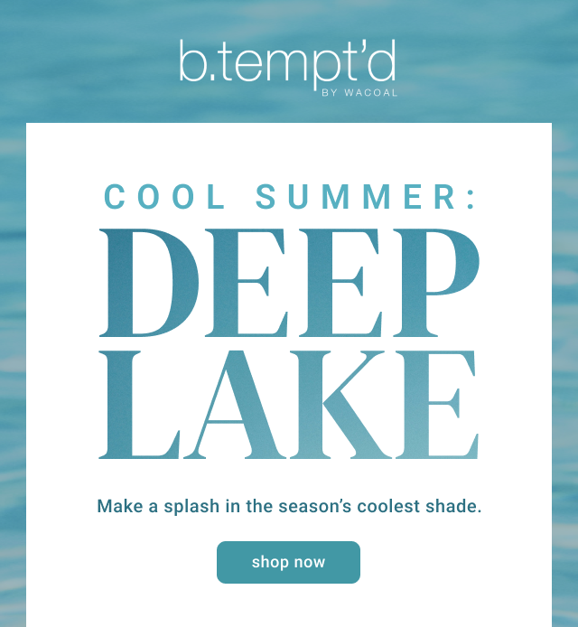Cool Summer: Deep Lake. Make a splash in the season's coolest shade.