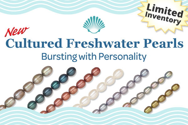 New Cultured Freshwater Pearls Bursting with Personality - Limited Inventory
