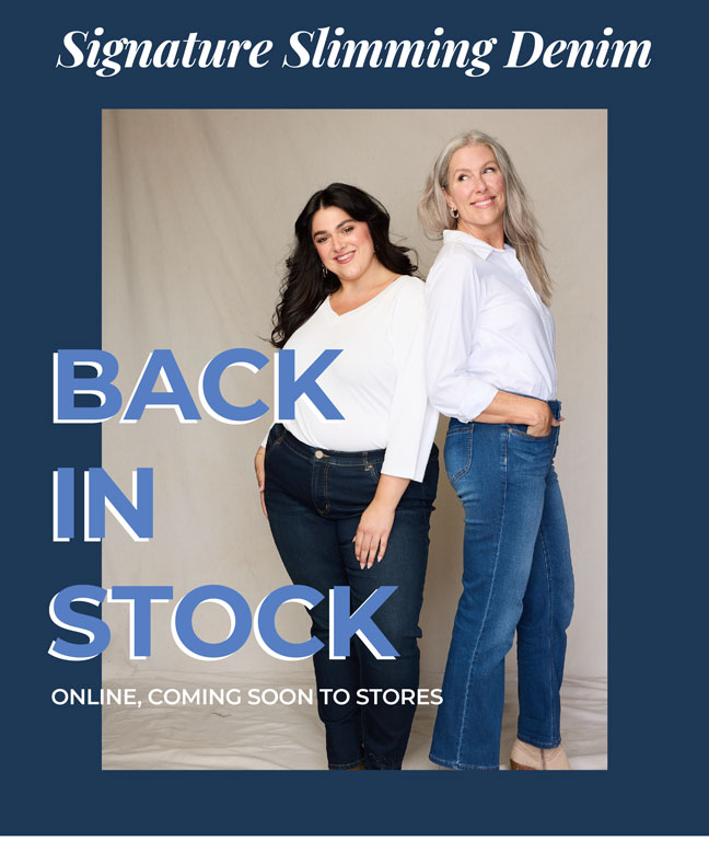 Signature Slimming Denim is back in stock online. Coming soon to stores.