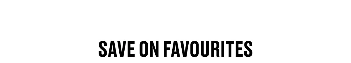 SAVE ON FAVOURITES