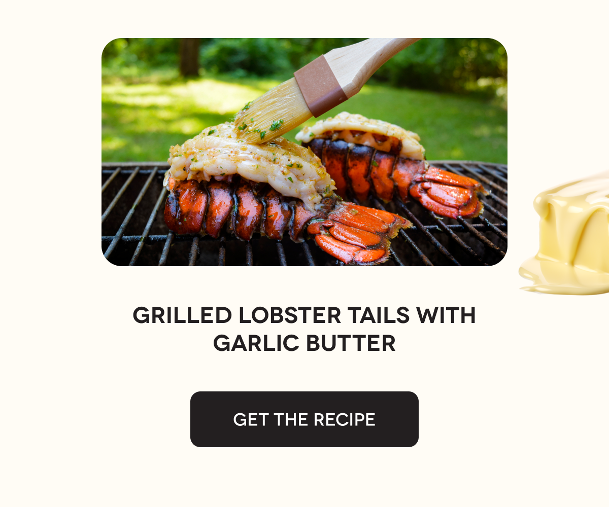 Grilled Lobster Tails With Garlic Butter GET THE RECIPE