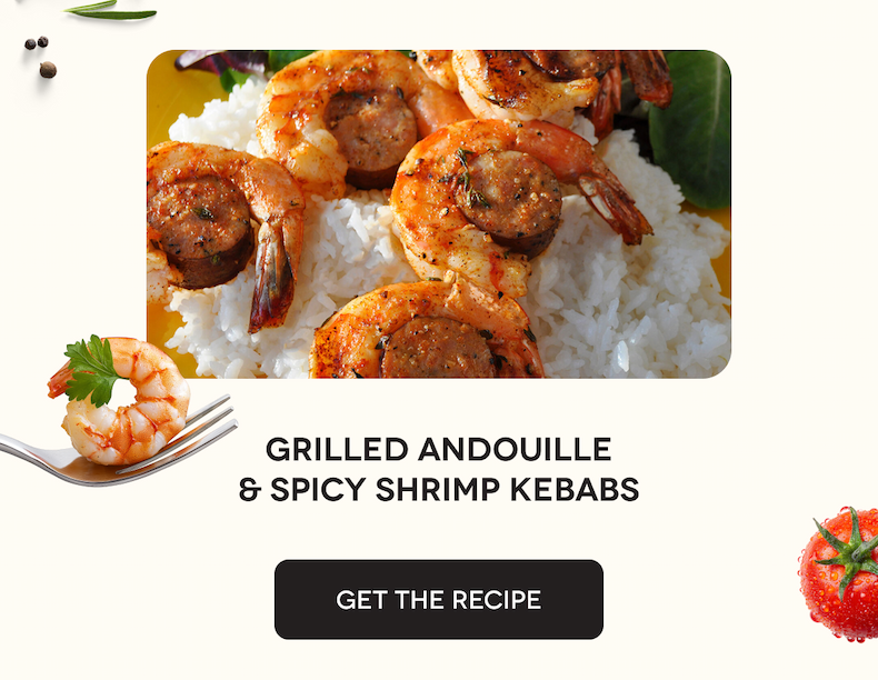 Grilled Andouille & Spicy Shrimp Kebabs GET THE RECIPE