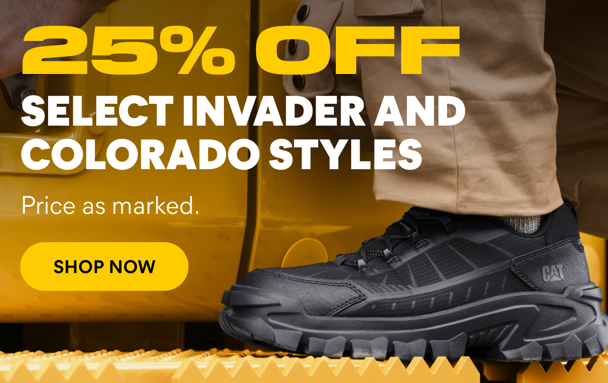 CAT - 25% OFF SELECT INVADER AND COLORADO STYLES. Price as marked. Shop Now Here.