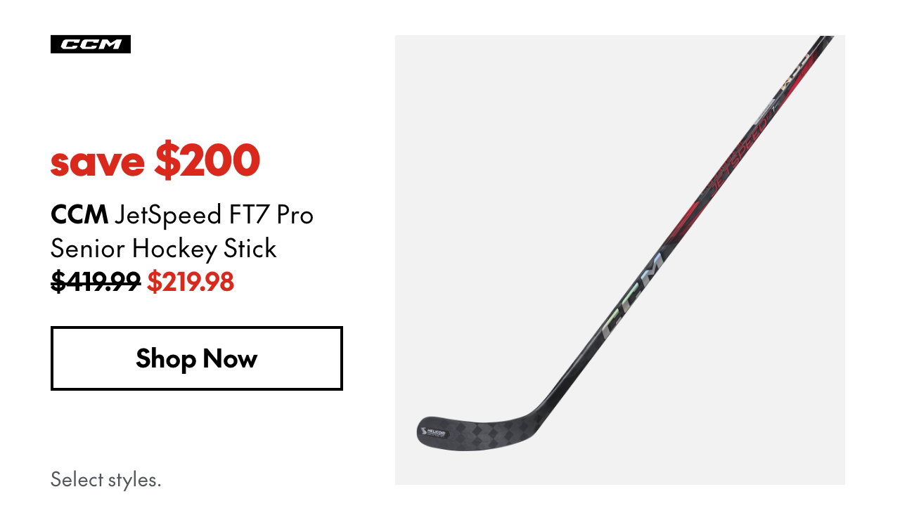 CCM JetSpeed FT7 Pro Senior Hockey Stick. save $200. 419.99 (Strikethrough) 219.98. Select styles. 
