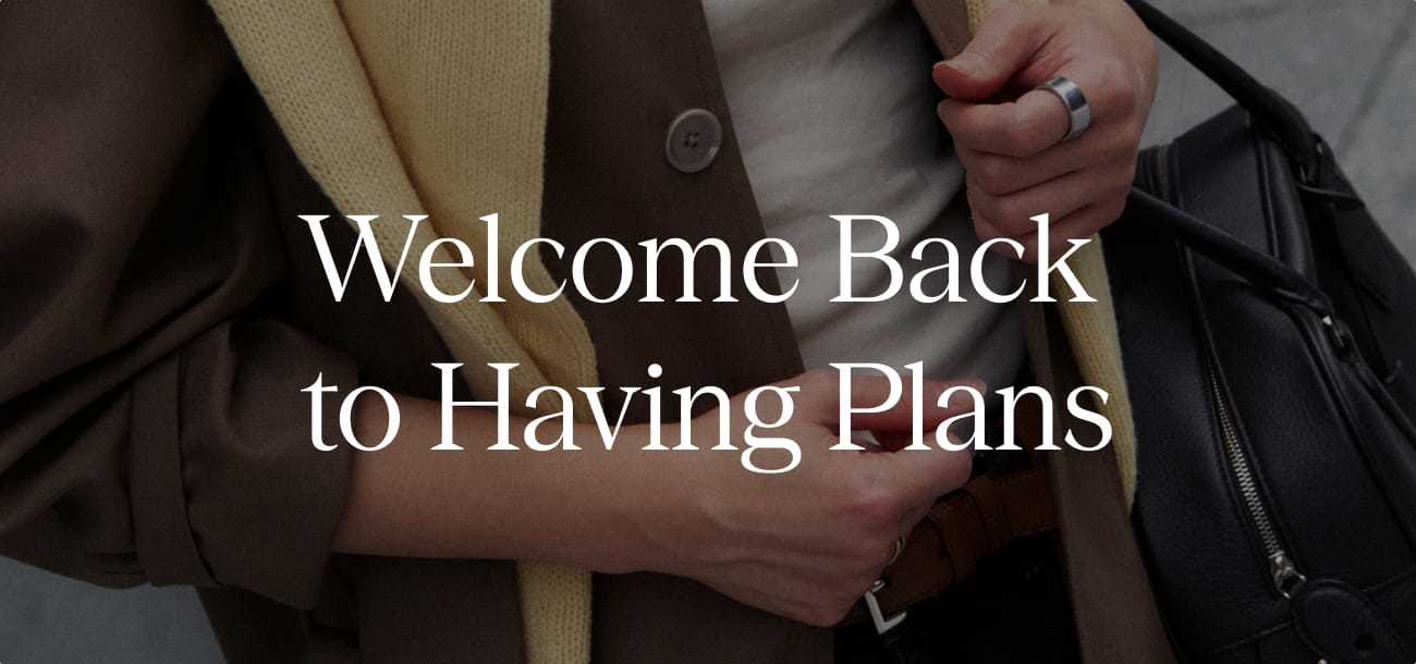 Welcome back to having plans