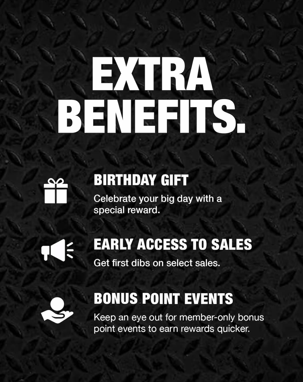 Extra Benefits. Birthday Gift. Early Access To Sales. Bonus Points.