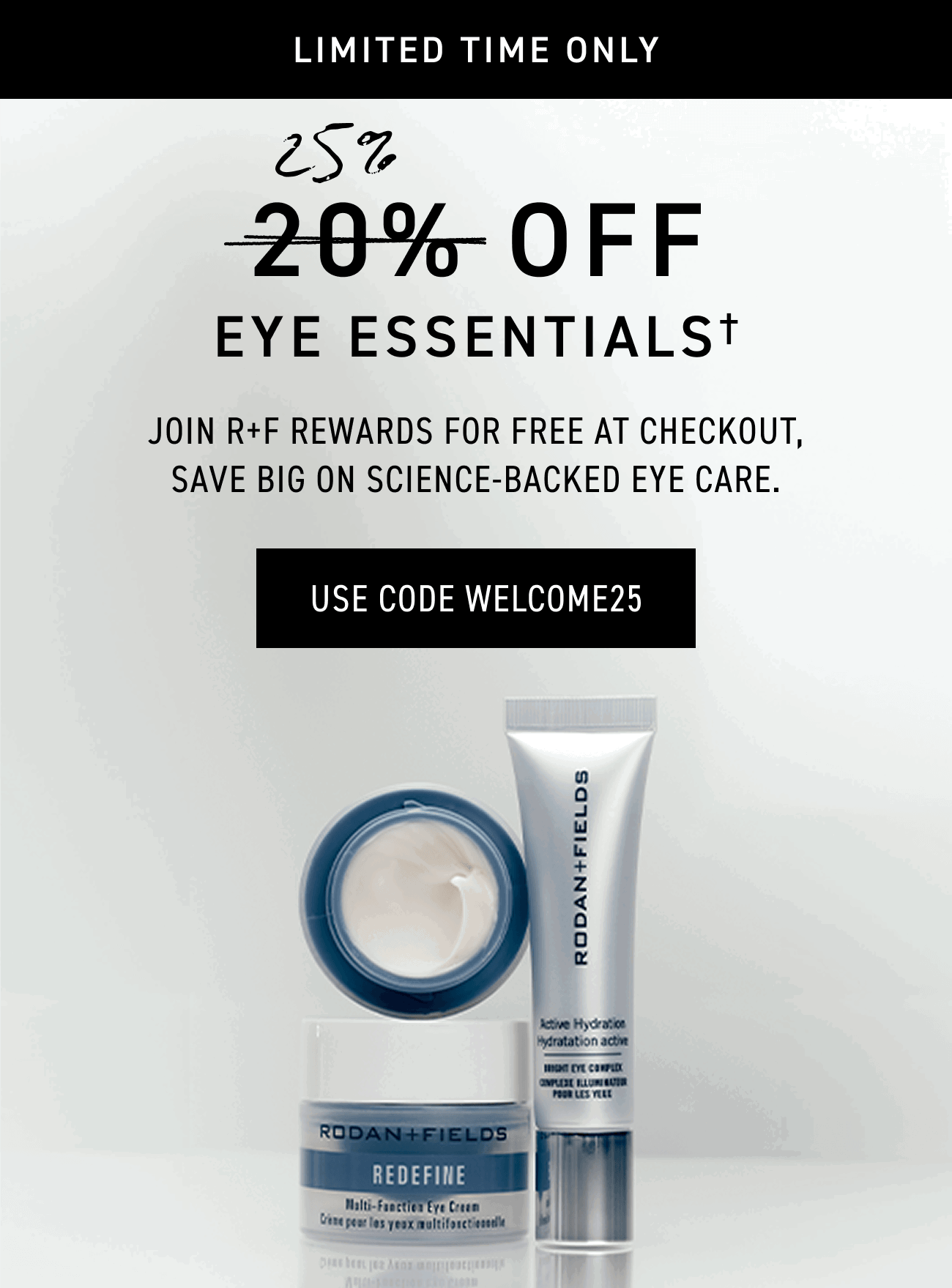 25% Off Eye Essentials. Start With Fuller-looking Lashes, Finish With Derm-Developed Eye Care. SHOP THE SALE.