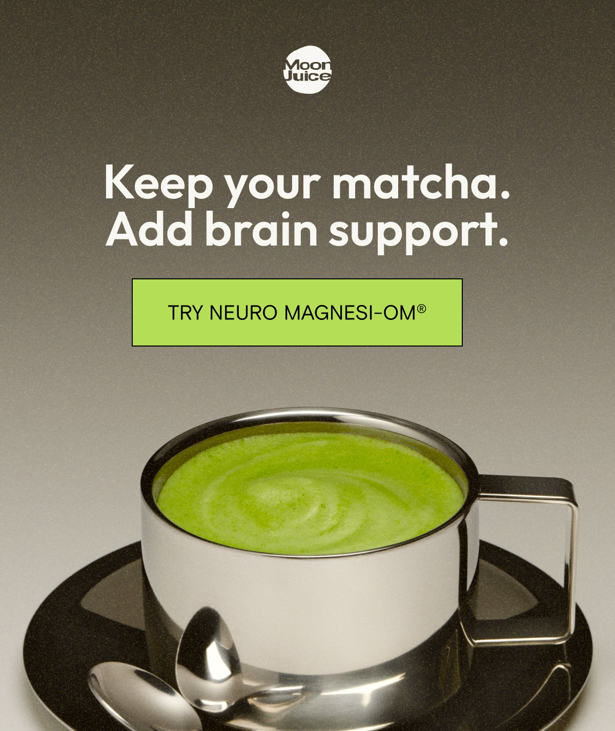 Keep your matcha. Add brain support. Try  Neuro Magnesi-Om®
