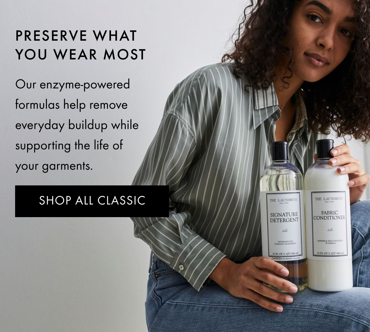 Preserve What You Wear Most | Our enzyme-powered formulas help remove everyday buildup while supporting the life of your garments. | SHOP ALL CLASIC