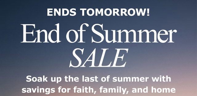 Ends Tomorrow! End of Summer Sale