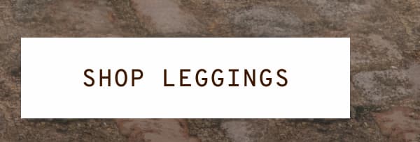 SHOP LEGGINGS