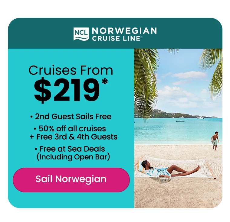 • Cruises From $219* • 2nd Guest Sails Free 50% off all cruises + Free 3rd & 4th Guests • Free at Sea Deals (Including Open Bar)