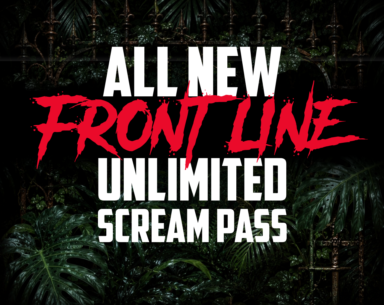 ALL NEW FRONT LINE UNLIMITED SCREAM PASS