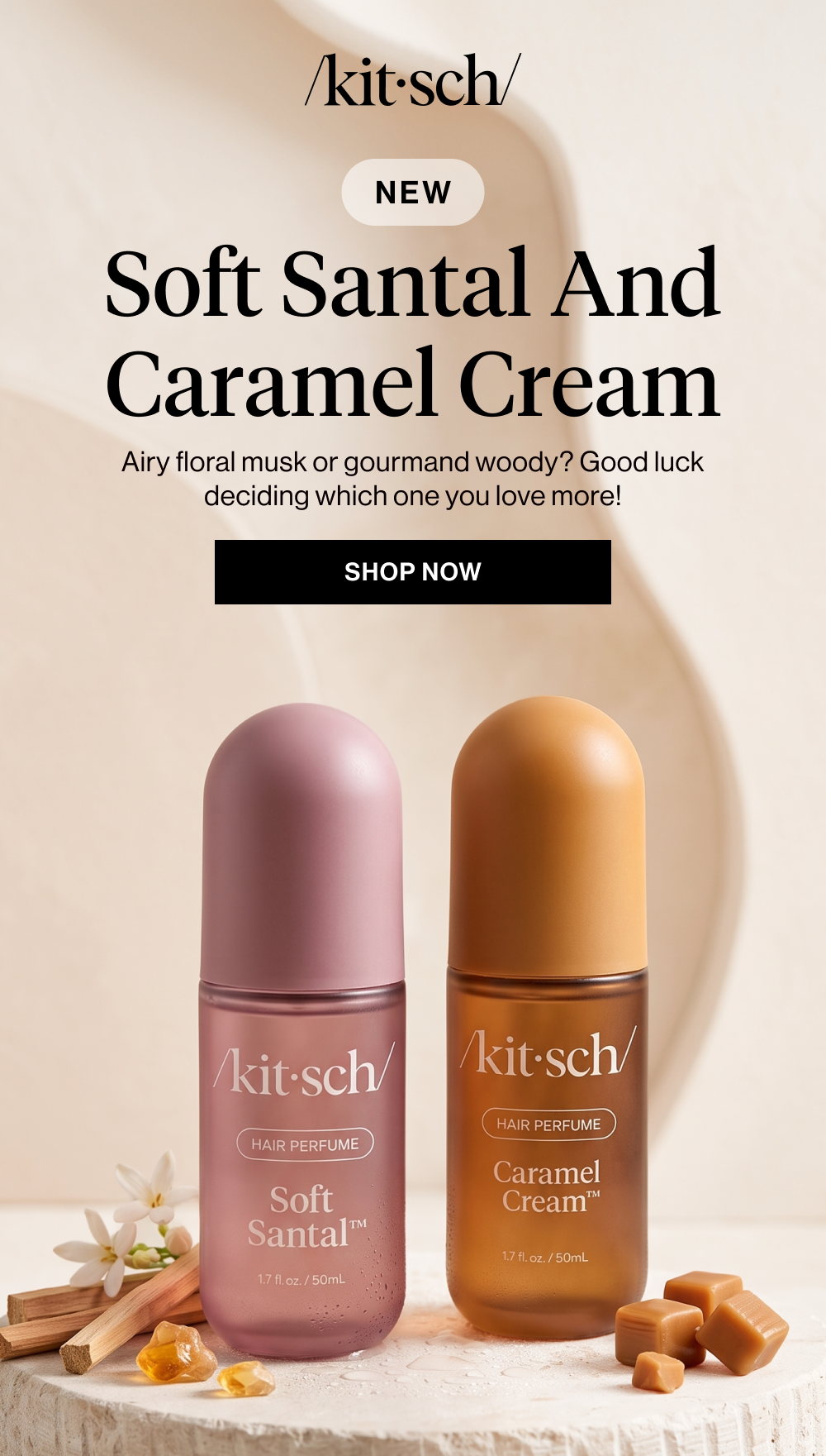 Soft Santal and Caramel Cream. Airy floral musk or gourmand woody? Good luck deciding which one you love more!
