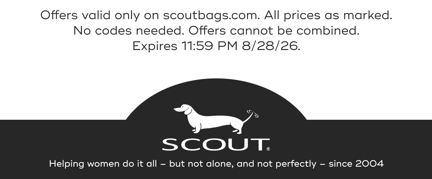 Offers valid only on scoutbags.com. All prices as marked. No codes needed. Offers cannot be combined. Expires 11:59 PM 8/28/26. SCOUT. Helping women do it all – but not alone, and not perfectly – since 2004