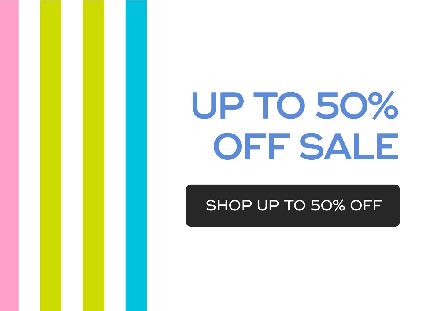UP TO 50% OFF SALE. SHOP UP TO 50% OFF
