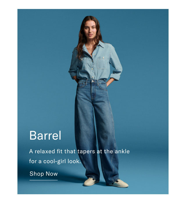 Barrel A relaxed fit that tapers at the ankle for a cool-girl look. Shop Now