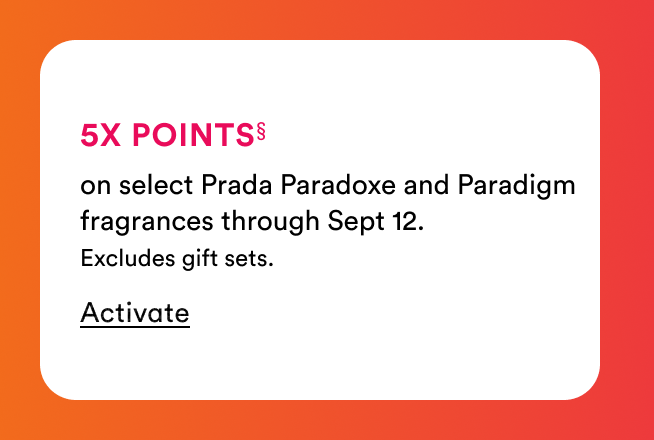 5X POINTS§ on select Prada Paradoxe and Paradigm fragrances through September 12. | Excludes gift sets. | Activate