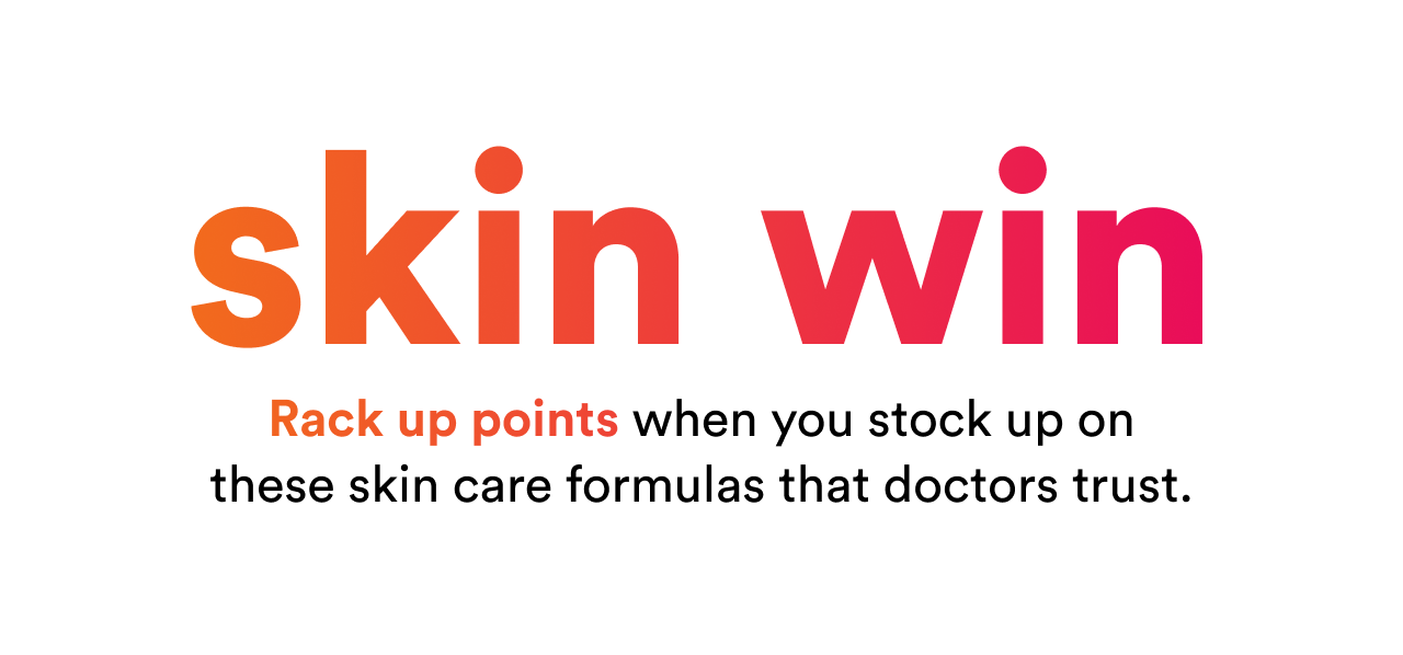 skin win | Rack up points when you stock up on these skin care formulas that doctors trust | Shop now