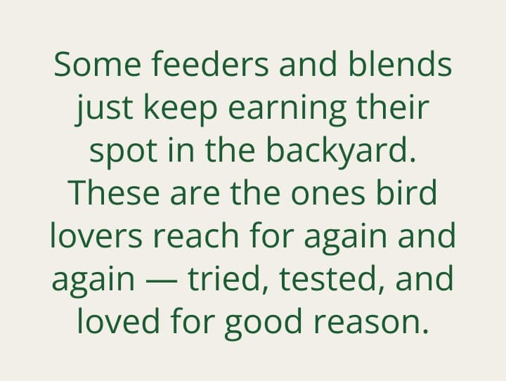  Some feeders and blends just keep earning their spot in the backyard. These are the ones bird lovers reach for again and again — tried, tested, and loved for good reason.