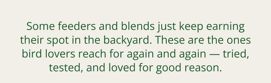  Some feeders and blends just keep earning their spot in the backyard. These are the ones bird lovers reach for again and again — tried, tested, and loved for good reason.