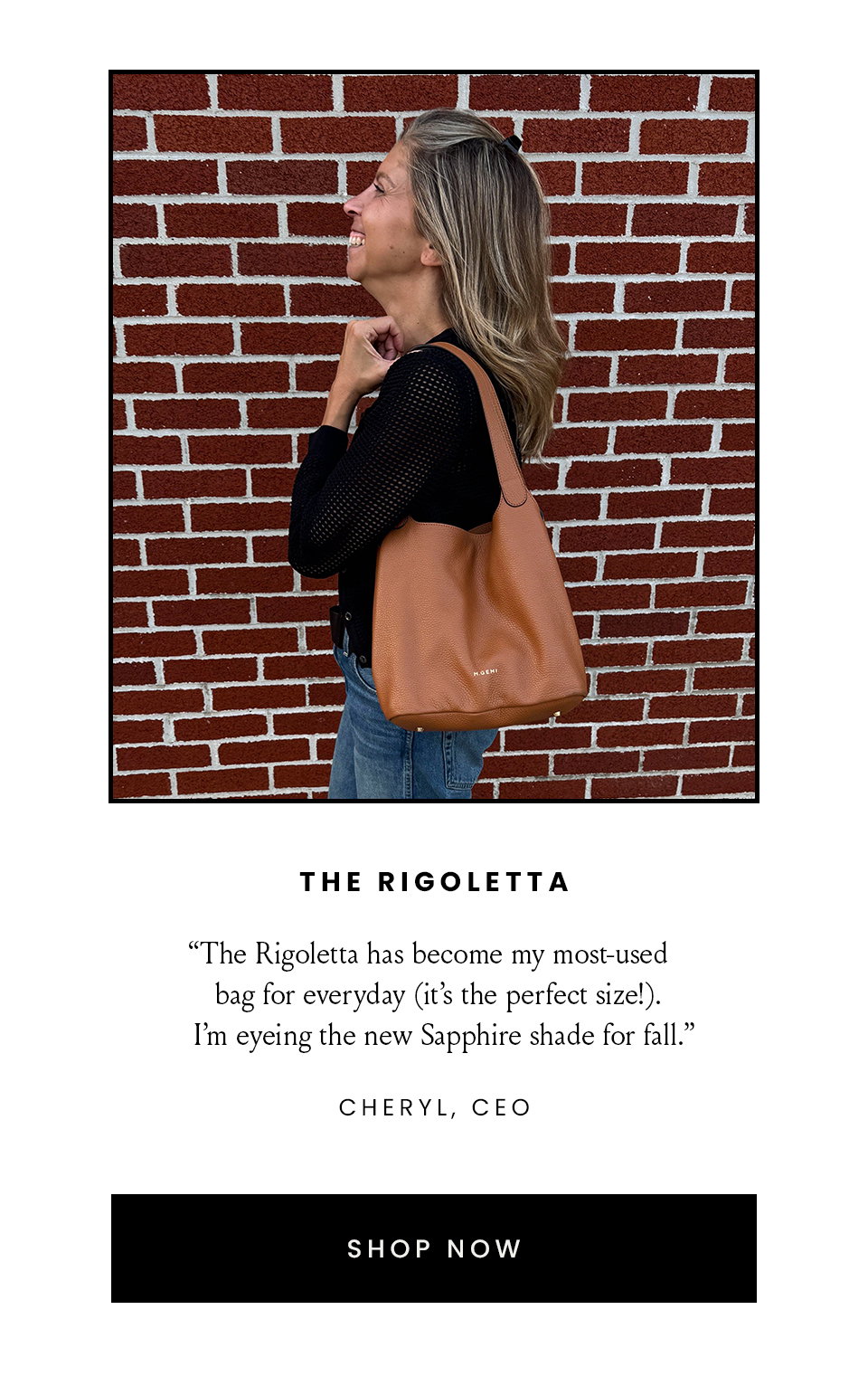 The Rigoletta | “The Rigoletta has become my most-used bag for everyday (it’s the perfect size!). I’m eyeing the new Sapphire shade for fall.” - Cheryl, CEO  < Shop Now > 