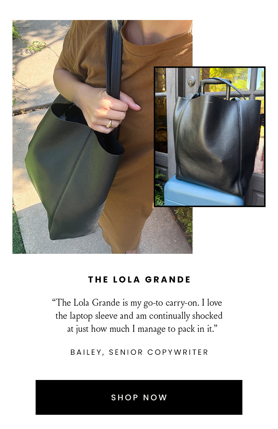 The Lola Grande | “The Lola Grande is my go-to carry-on. I love the laptop sleeve and am continually shocked at just how much I manage to pack in it.” - Bailey, Senior Copywriter  < Shop Now > 