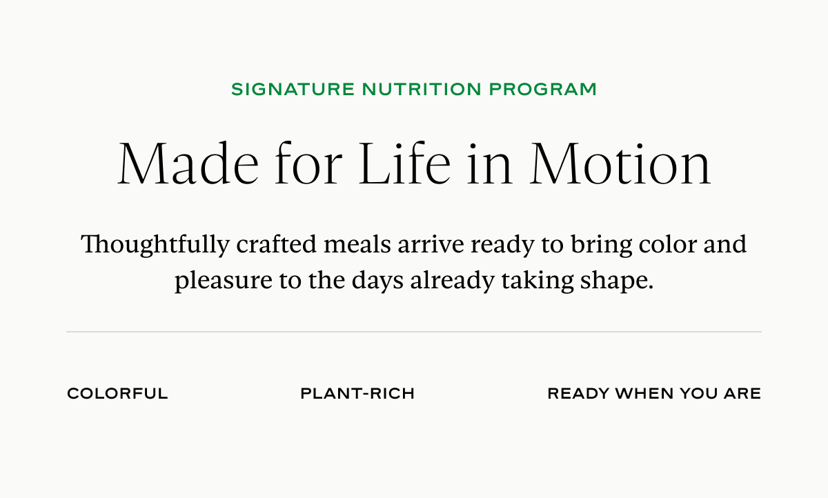 Made for Life in Motion: Thoughtfully crafted meals arrive ready to bring color and pleasure to the days already taking shape.
