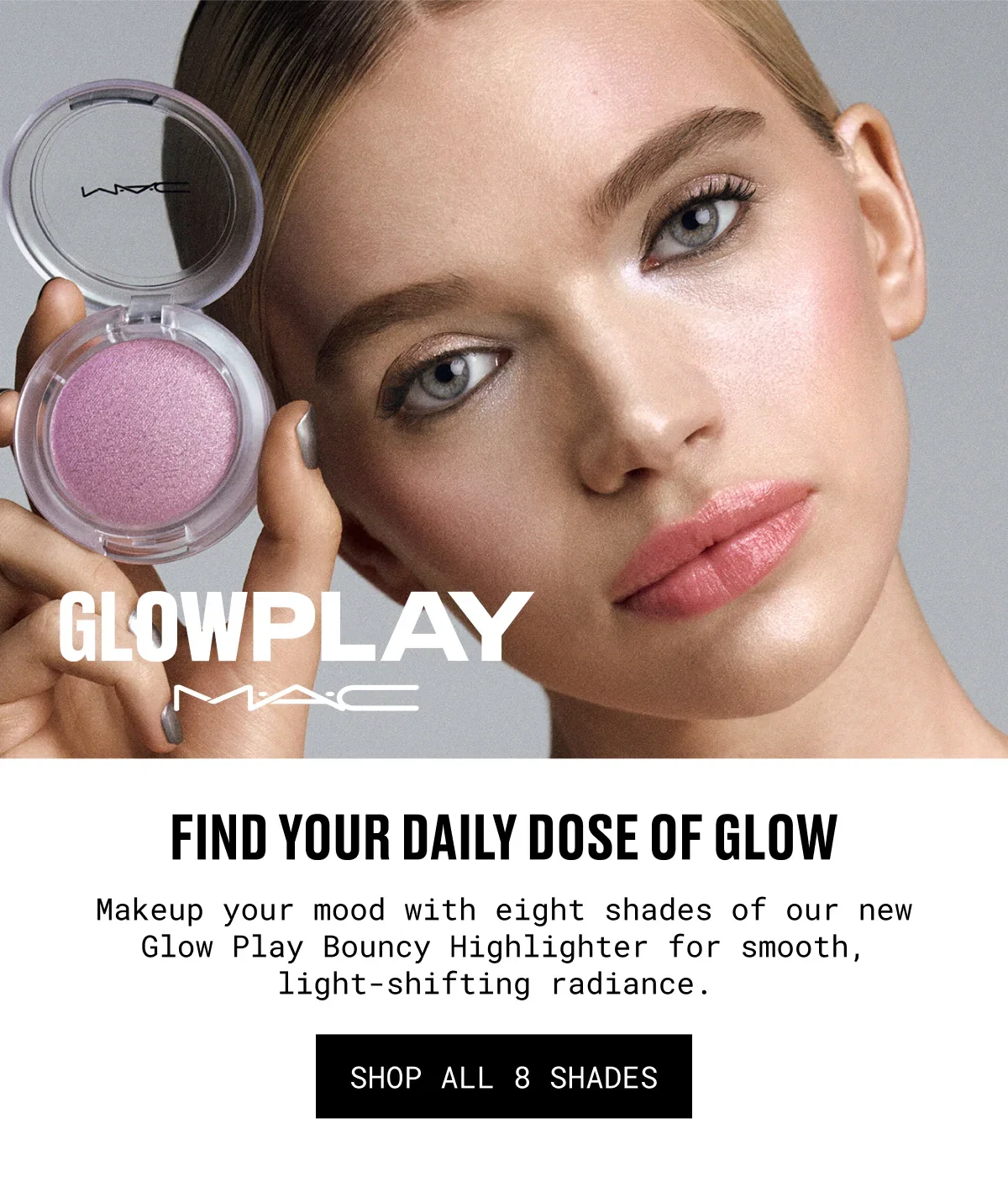 GLOWPLAY | M·A·C | FIND YOUR DAILY DOSE OF GLOW | Makeup your mood with eight shades of our new Glow Play Bouncy Highlighter for smooth, light-shifting radiance. | SHOP ALL 8 SHADES