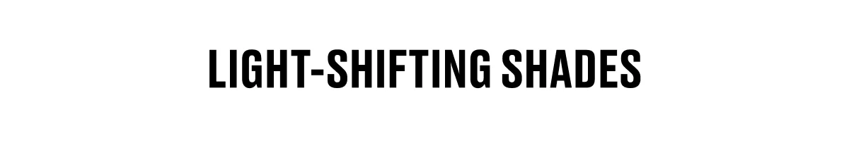 LIGHT-SHIFTING SHADES