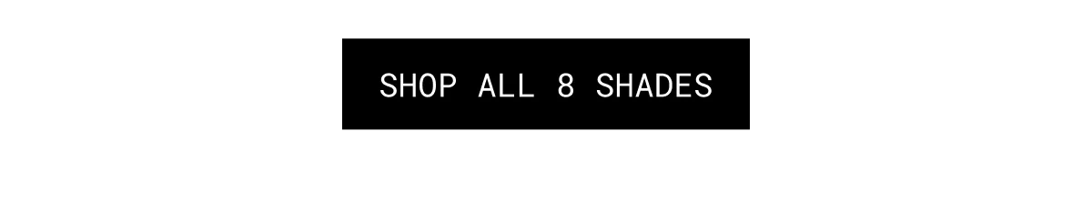SHOP ALL 8 SHADES